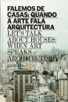 Falemos De Casas Quando A Arte Fala Arquitectura/let's Talk About Houses When Art Speaks Architecture