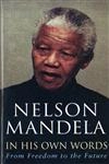 Nelson Mandela In His Own Words From Freedom To The Future