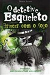 Detetive Esqueleto, O - Brincar Com O Fogo
