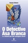 Detective Asa Branca E O Menino Que Nao Conseguia Chorar, O