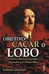 Objetivo Cacar O Lobo A Historia Real Dos Complos E Atentados Para Matar Hitler