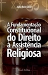 Fundamentacao Constitucional Do Direito A Assistencia Religiosa, A