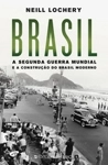Brasil A Segunda Guerra Mundial E A Construcao Do Brasil Moderno