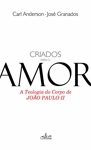 Criados Para O Amor A Teologia Do Corpo De Joao Paulo Ii